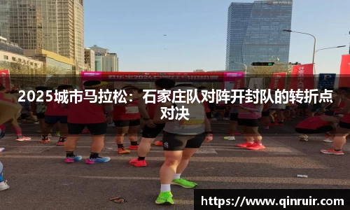 2025城市马拉松：石家庄队对阵开封队的转折点对决