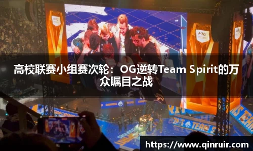 高校联赛小组赛次轮：OG逆转Team Spirit的万众瞩目之战