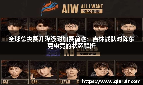 全球总决赛升降级附加赛前瞻：吉林战队对阵东莞电竞的状态解析