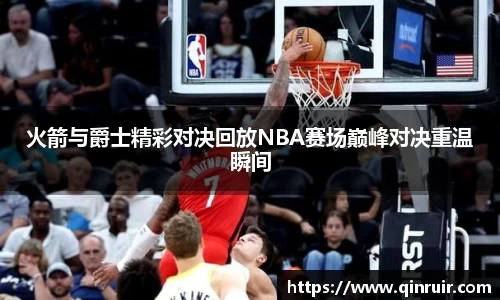火箭与爵士精彩对决回放NBA赛场巅峰对决重温瞬间